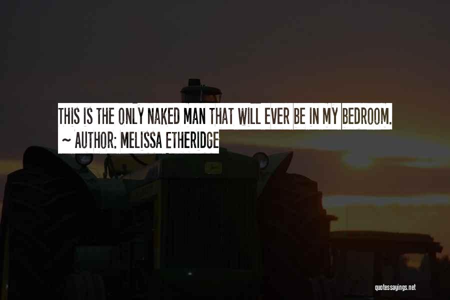 Melissa Etheridge Quotes: This Is The Only Naked Man That Will Ever Be In My Bedroom.