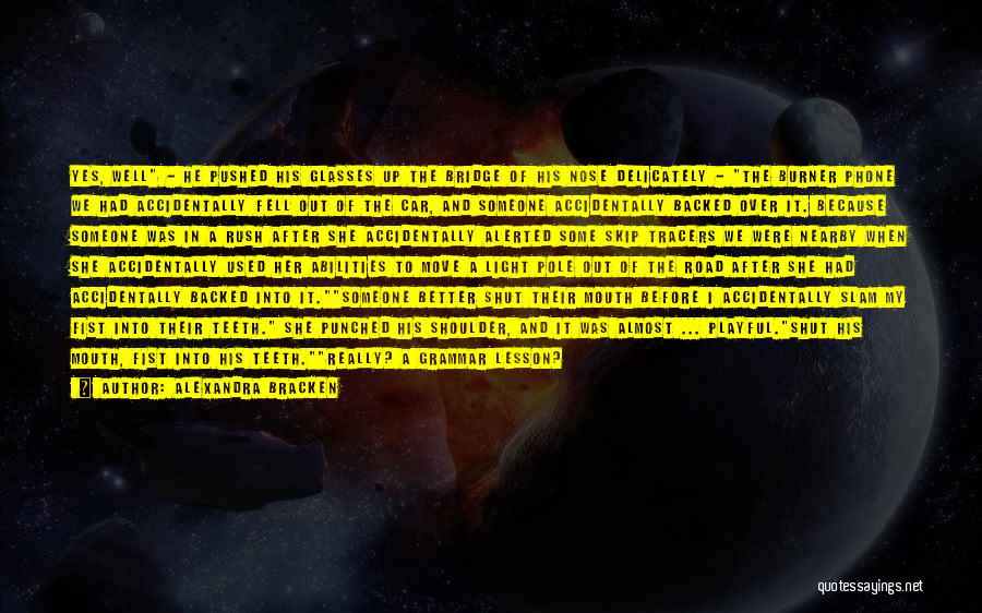 Alexandra Bracken Quotes: Yes, Well - He Pushed His Glasses Up The Bridge Of His Nose Delicately - The Burner Phone We Had