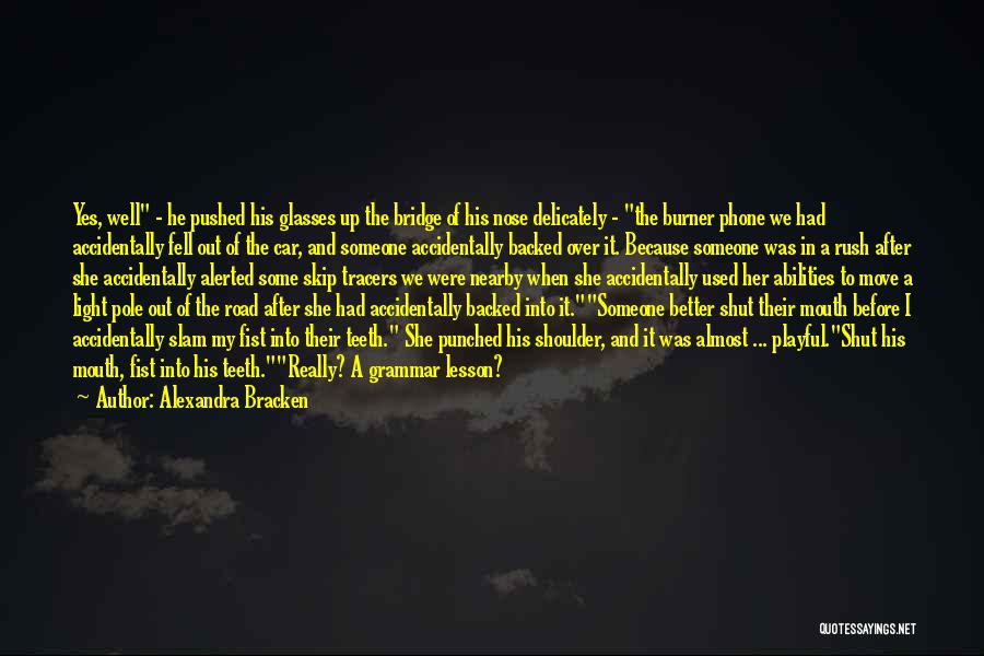 Alexandra Bracken Quotes: Yes, Well - He Pushed His Glasses Up The Bridge Of His Nose Delicately - The Burner Phone We Had