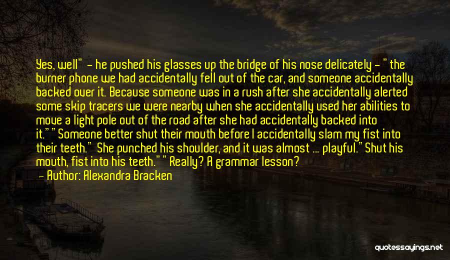 Alexandra Bracken Quotes: Yes, Well - He Pushed His Glasses Up The Bridge Of His Nose Delicately - The Burner Phone We Had