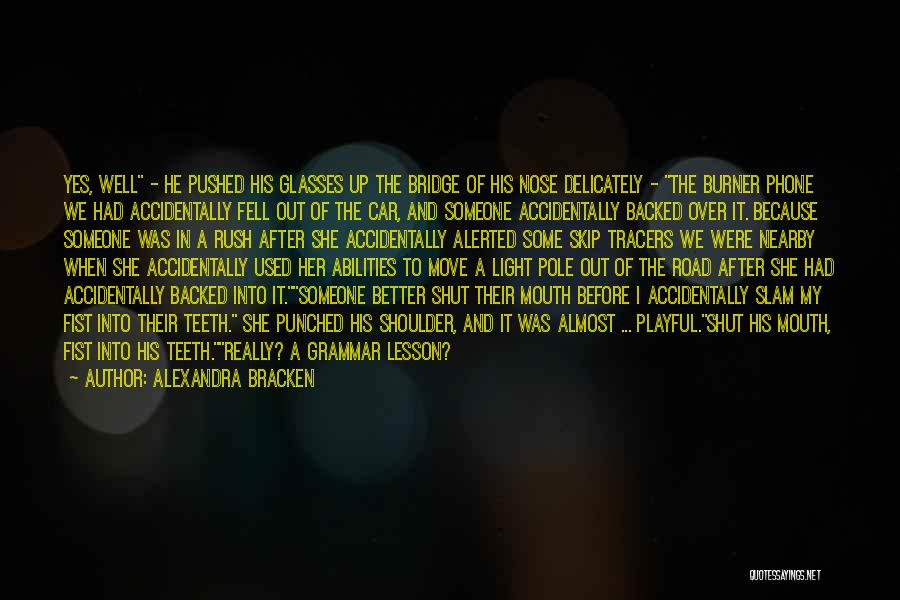 Alexandra Bracken Quotes: Yes, Well - He Pushed His Glasses Up The Bridge Of His Nose Delicately - The Burner Phone We Had