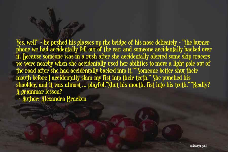 Alexandra Bracken Quotes: Yes, Well - He Pushed His Glasses Up The Bridge Of His Nose Delicately - The Burner Phone We Had