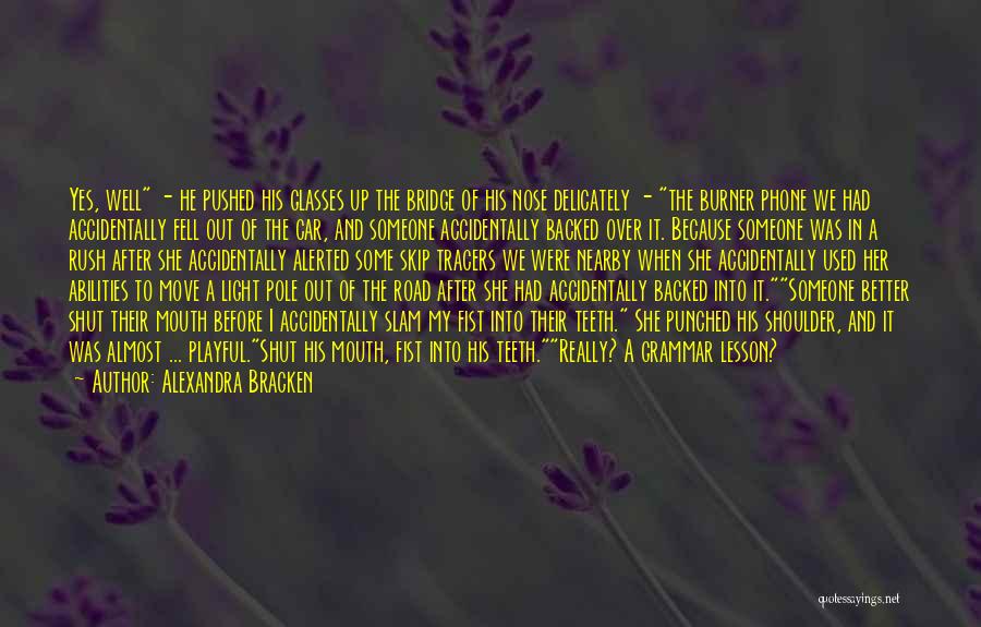 Alexandra Bracken Quotes: Yes, Well - He Pushed His Glasses Up The Bridge Of His Nose Delicately - The Burner Phone We Had