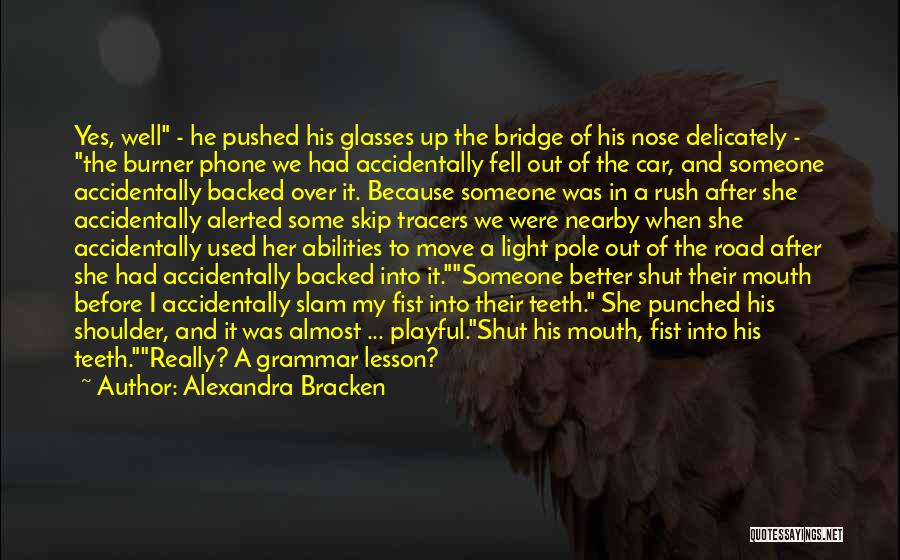 Alexandra Bracken Quotes: Yes, Well - He Pushed His Glasses Up The Bridge Of His Nose Delicately - The Burner Phone We Had