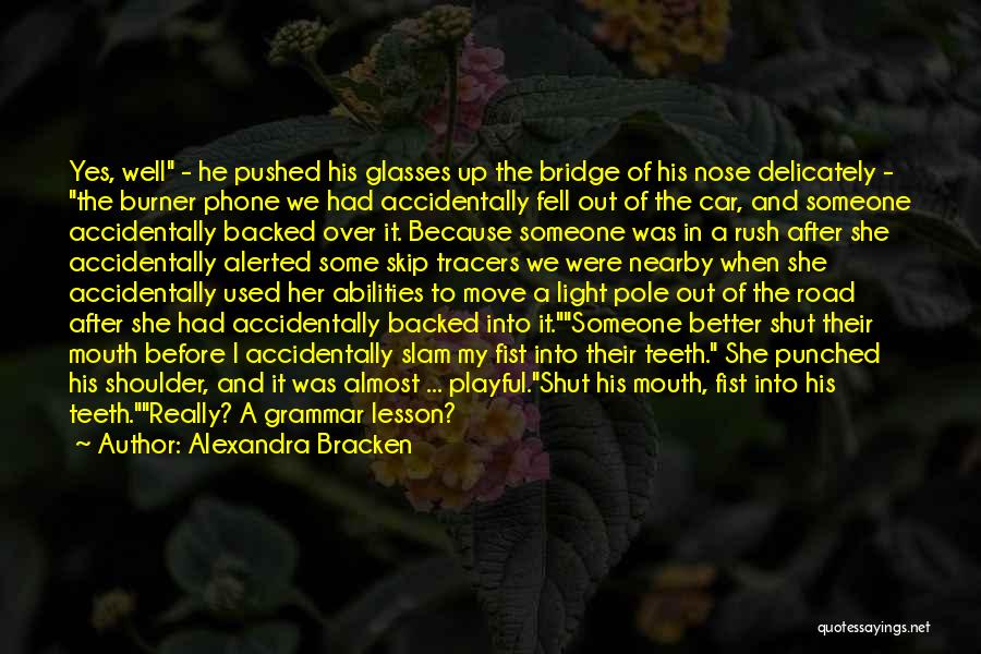 Alexandra Bracken Quotes: Yes, Well - He Pushed His Glasses Up The Bridge Of His Nose Delicately - The Burner Phone We Had