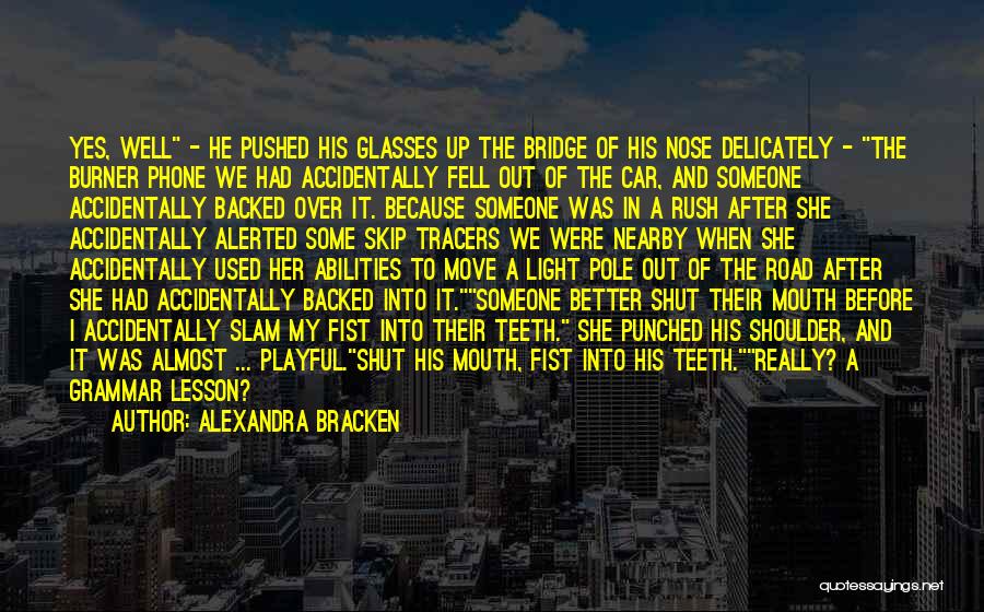 Alexandra Bracken Quotes: Yes, Well - He Pushed His Glasses Up The Bridge Of His Nose Delicately - The Burner Phone We Had