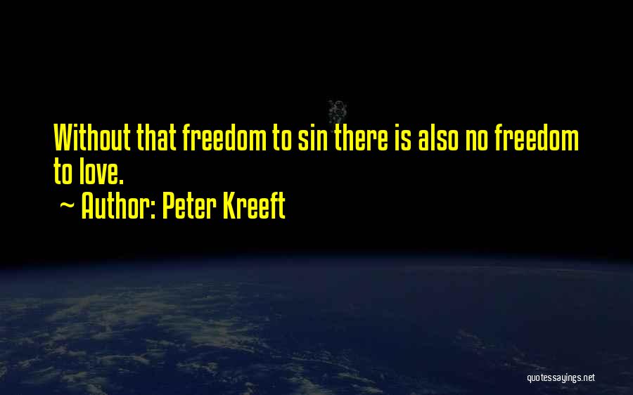 Peter Kreeft Quotes: Without That Freedom To Sin There Is Also No Freedom To Love.