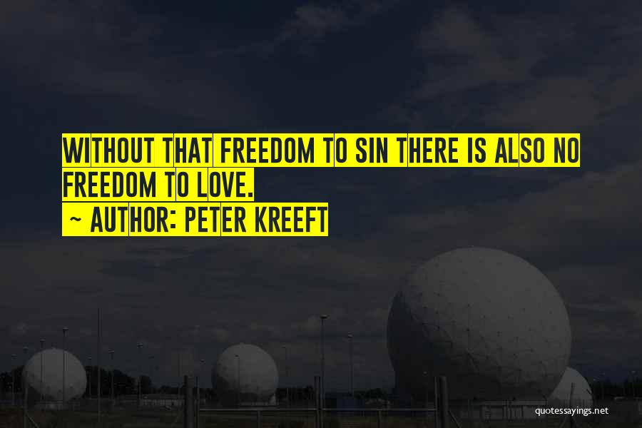 Peter Kreeft Quotes: Without That Freedom To Sin There Is Also No Freedom To Love.