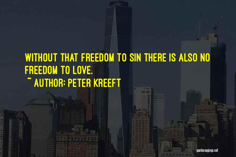 Peter Kreeft Quotes: Without That Freedom To Sin There Is Also No Freedom To Love.