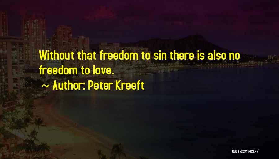 Peter Kreeft Quotes: Without That Freedom To Sin There Is Also No Freedom To Love.