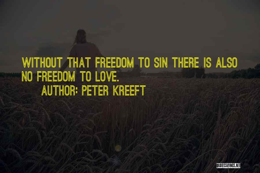 Peter Kreeft Quotes: Without That Freedom To Sin There Is Also No Freedom To Love.