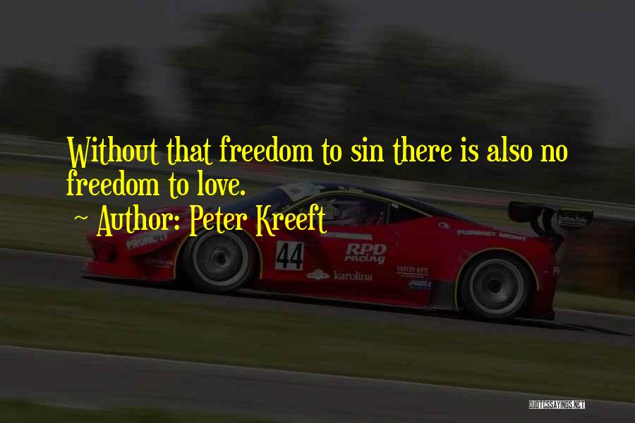 Peter Kreeft Quotes: Without That Freedom To Sin There Is Also No Freedom To Love.