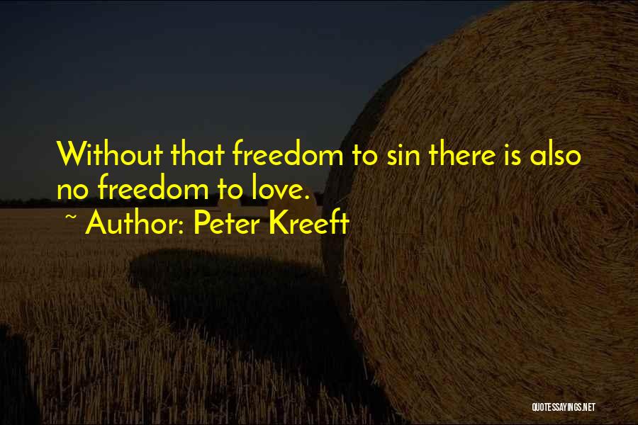 Peter Kreeft Quotes: Without That Freedom To Sin There Is Also No Freedom To Love.