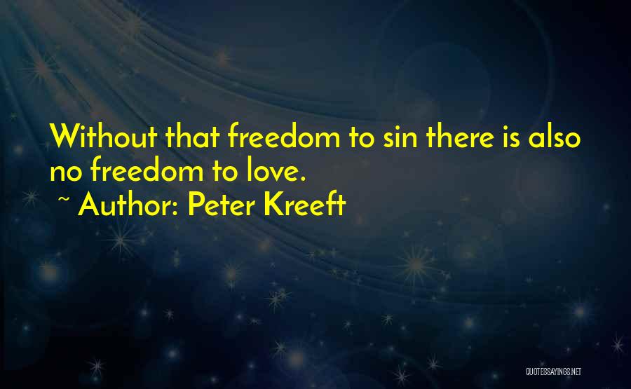 Peter Kreeft Quotes: Without That Freedom To Sin There Is Also No Freedom To Love.