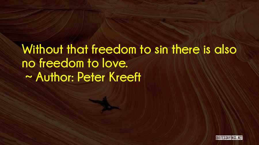 Peter Kreeft Quotes: Without That Freedom To Sin There Is Also No Freedom To Love.