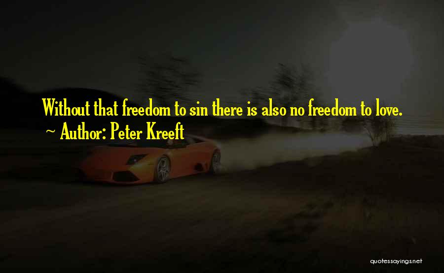 Peter Kreeft Quotes: Without That Freedom To Sin There Is Also No Freedom To Love.