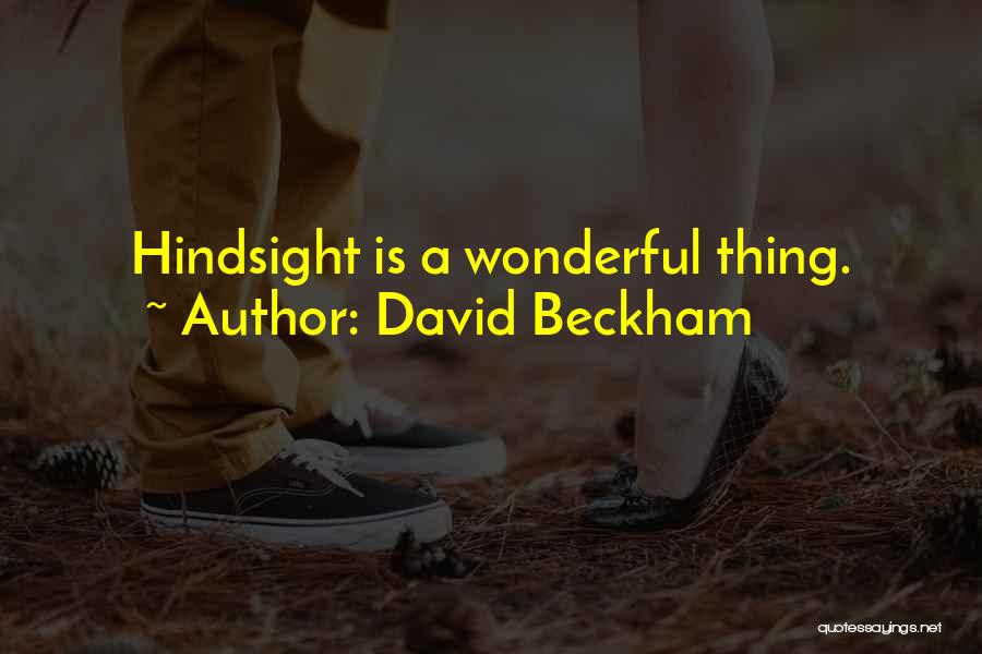 David Beckham Quotes: Hindsight Is A Wonderful Thing.