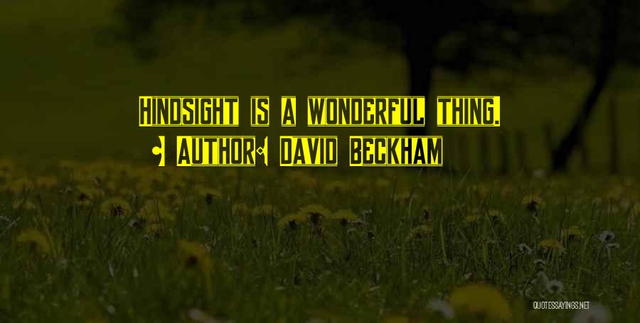 David Beckham Quotes: Hindsight Is A Wonderful Thing.