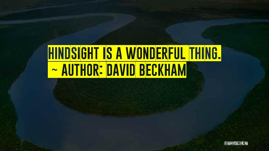 David Beckham Quotes: Hindsight Is A Wonderful Thing.