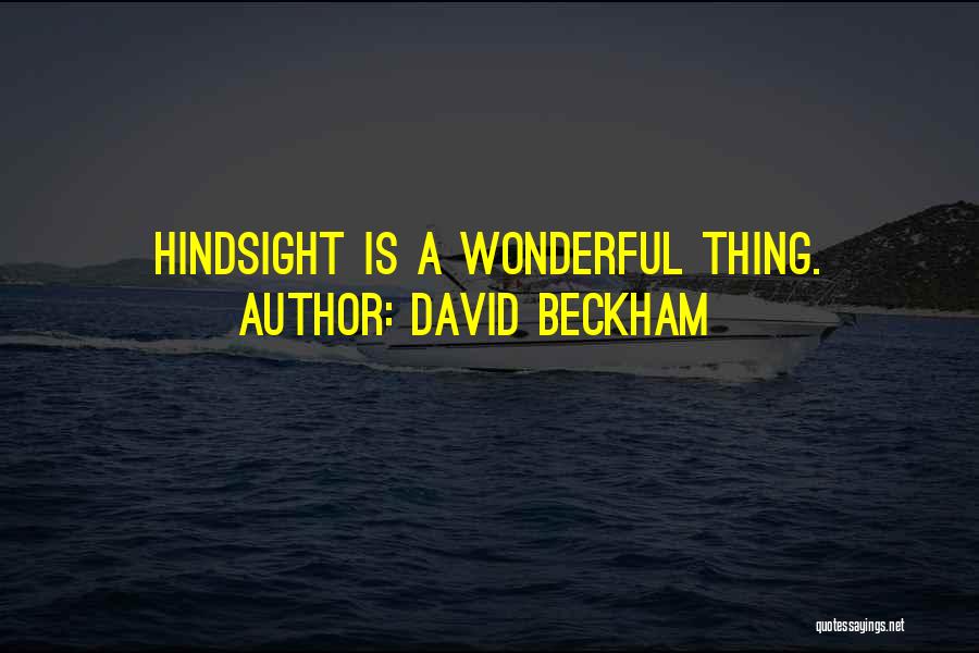 David Beckham Quotes: Hindsight Is A Wonderful Thing.