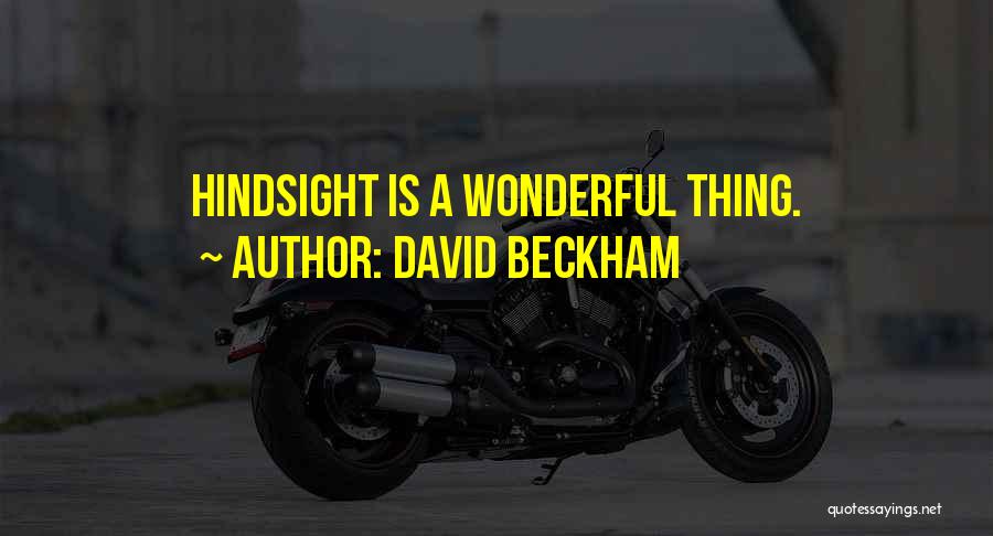 David Beckham Quotes: Hindsight Is A Wonderful Thing.