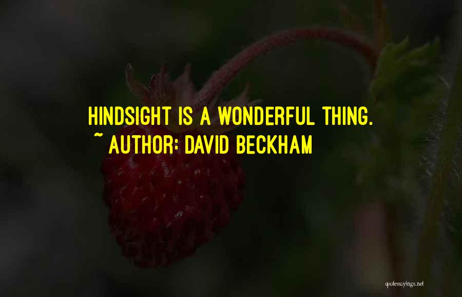 David Beckham Quotes: Hindsight Is A Wonderful Thing.