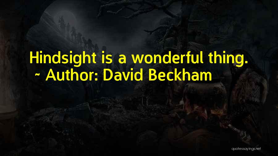 David Beckham Quotes: Hindsight Is A Wonderful Thing.