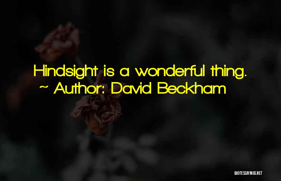 David Beckham Quotes: Hindsight Is A Wonderful Thing.