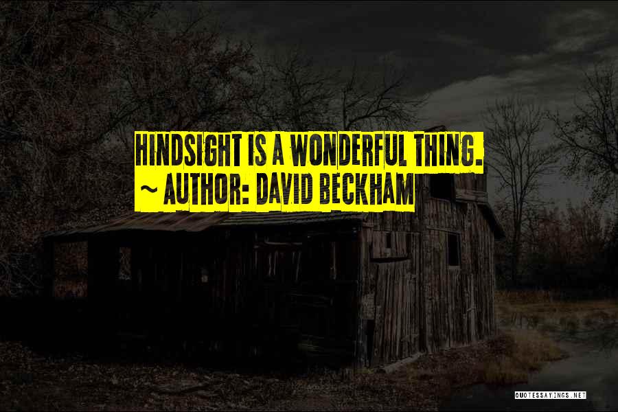 David Beckham Quotes: Hindsight Is A Wonderful Thing.