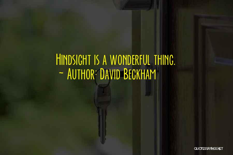 David Beckham Quotes: Hindsight Is A Wonderful Thing.