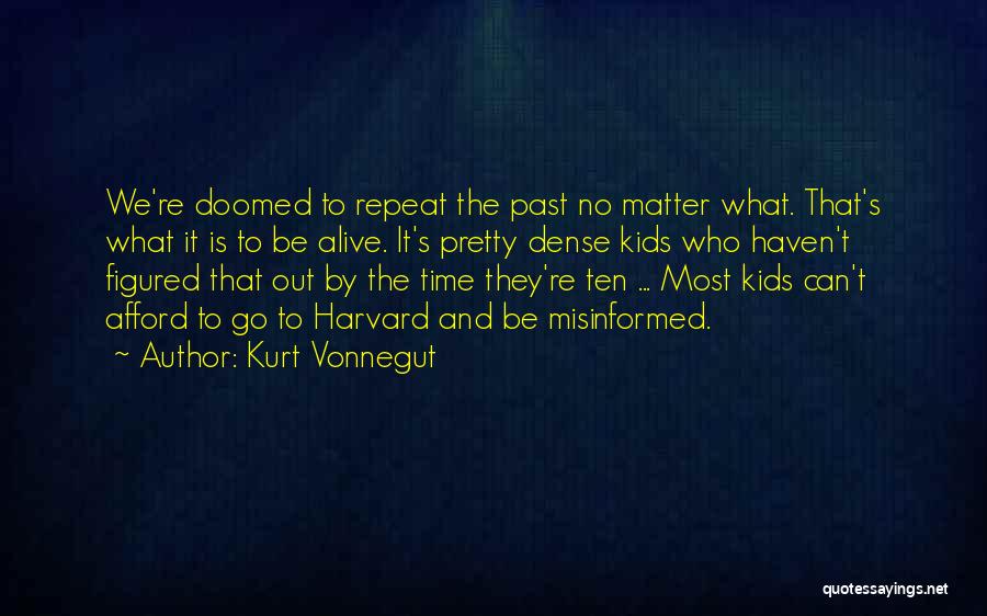 Kurt Vonnegut Quotes: We're Doomed To Repeat The Past No Matter What. That's What It Is To Be Alive. It's Pretty Dense Kids