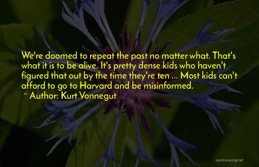 Kurt Vonnegut Quotes: We're Doomed To Repeat The Past No Matter What. That's What It Is To Be Alive. It's Pretty Dense Kids