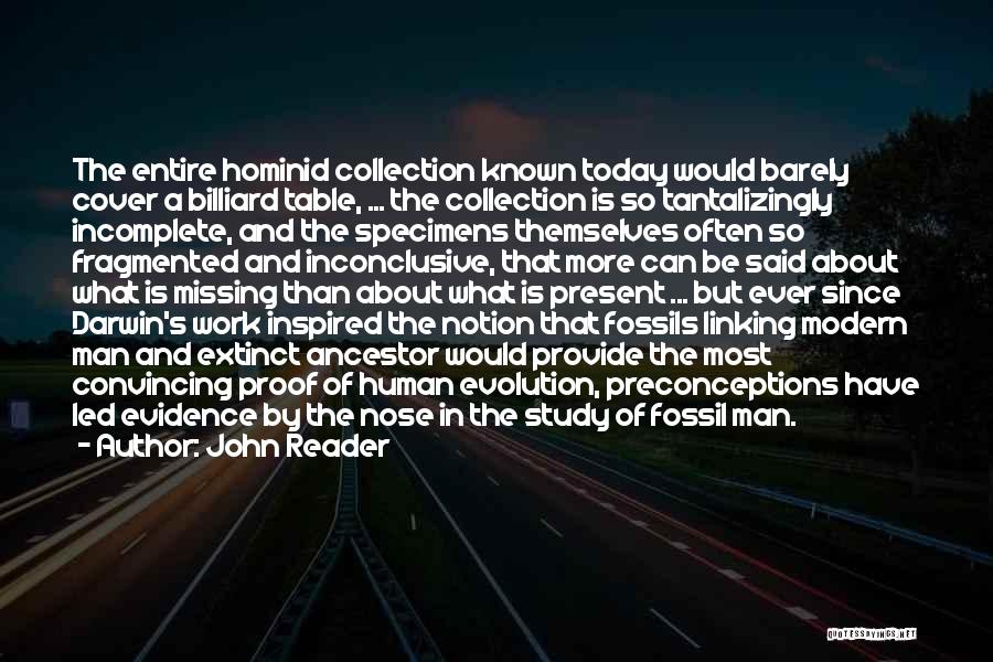 John Reader Quotes: The Entire Hominid Collection Known Today Would Barely Cover A Billiard Table, ... The Collection Is So Tantalizingly Incomplete, And