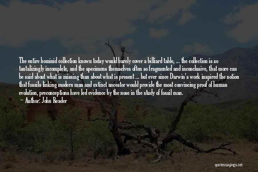 John Reader Quotes: The Entire Hominid Collection Known Today Would Barely Cover A Billiard Table, ... The Collection Is So Tantalizingly Incomplete, And