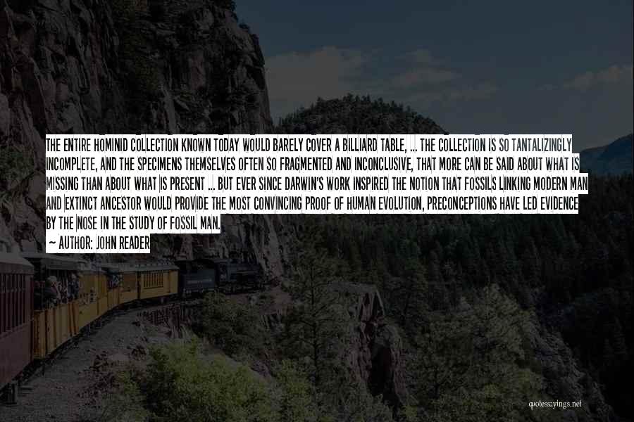 John Reader Quotes: The Entire Hominid Collection Known Today Would Barely Cover A Billiard Table, ... The Collection Is So Tantalizingly Incomplete, And