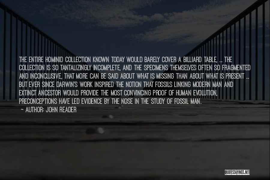 John Reader Quotes: The Entire Hominid Collection Known Today Would Barely Cover A Billiard Table, ... The Collection Is So Tantalizingly Incomplete, And