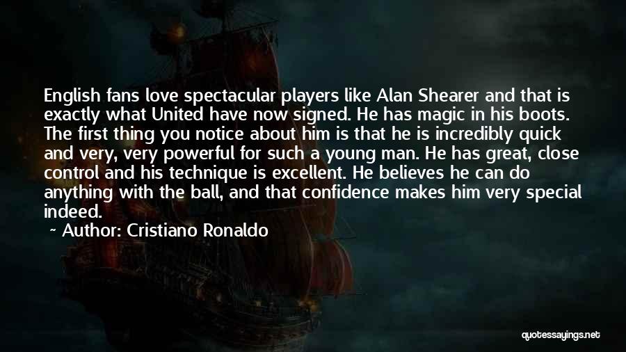 Cristiano Ronaldo Quotes: English Fans Love Spectacular Players Like Alan Shearer And That Is Exactly What United Have Now Signed. He Has Magic