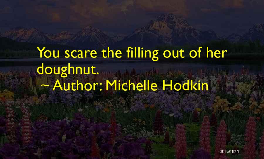 Michelle Hodkin Quotes: You Scare The Filling Out Of Her Doughnut.