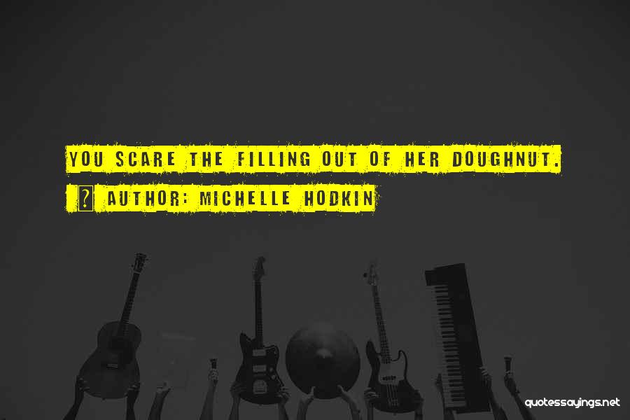 Michelle Hodkin Quotes: You Scare The Filling Out Of Her Doughnut.