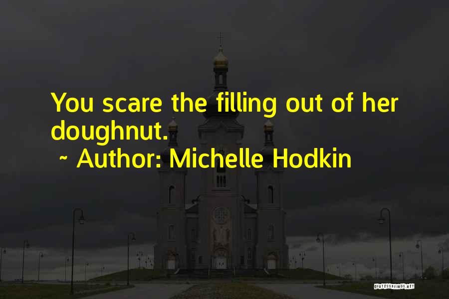 Michelle Hodkin Quotes: You Scare The Filling Out Of Her Doughnut.