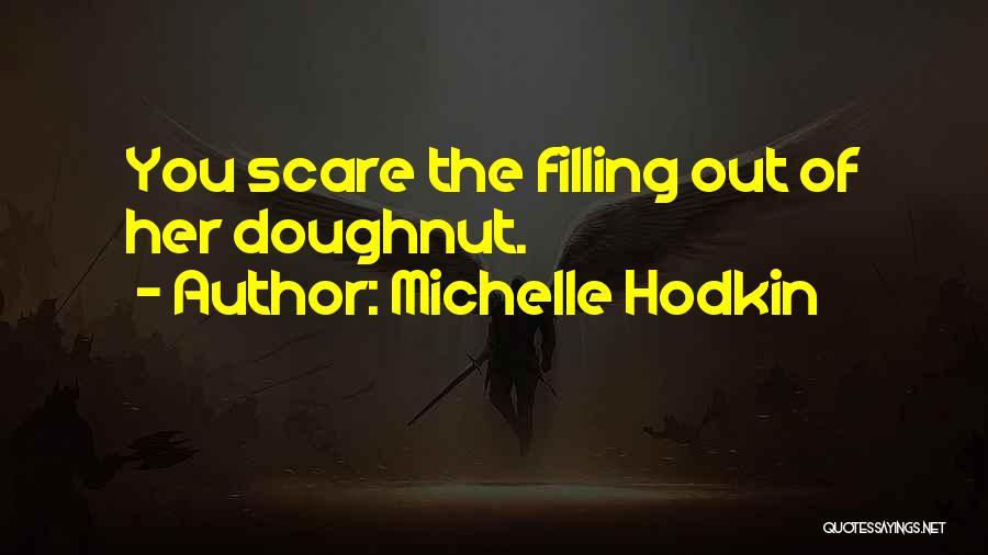Michelle Hodkin Quotes: You Scare The Filling Out Of Her Doughnut.