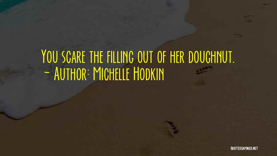 Michelle Hodkin Quotes: You Scare The Filling Out Of Her Doughnut.
