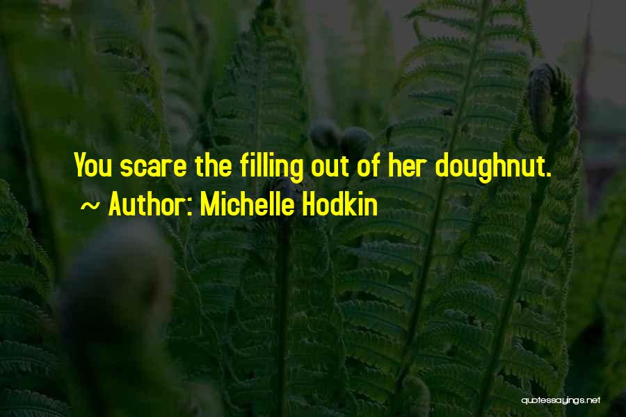 Michelle Hodkin Quotes: You Scare The Filling Out Of Her Doughnut.