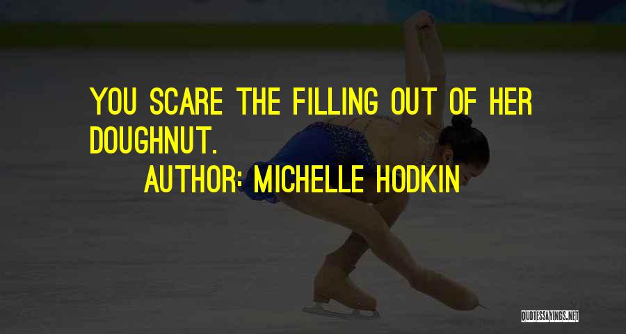 Michelle Hodkin Quotes: You Scare The Filling Out Of Her Doughnut.