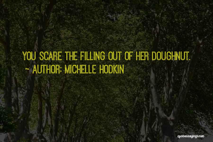 Michelle Hodkin Quotes: You Scare The Filling Out Of Her Doughnut.
