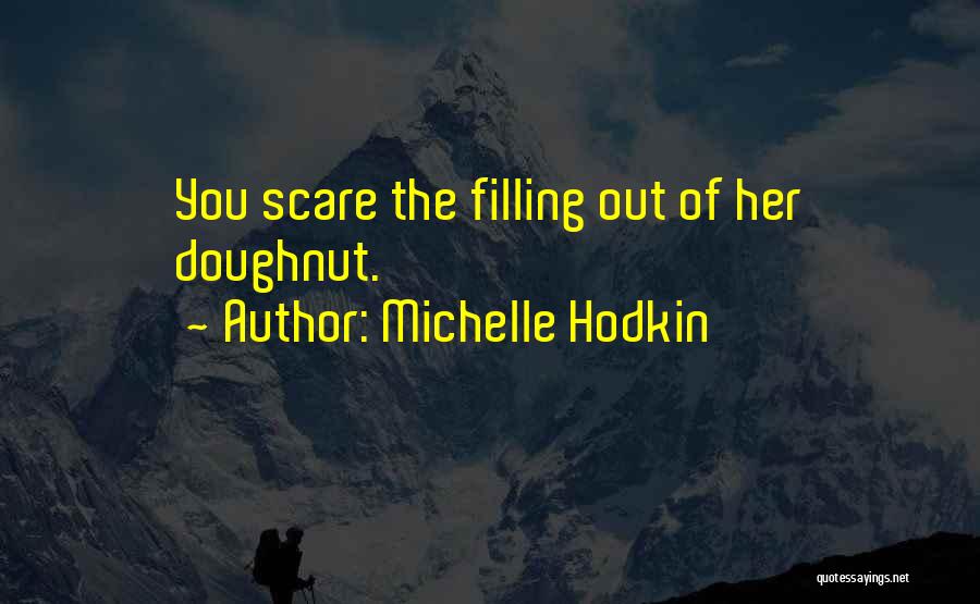 Michelle Hodkin Quotes: You Scare The Filling Out Of Her Doughnut.