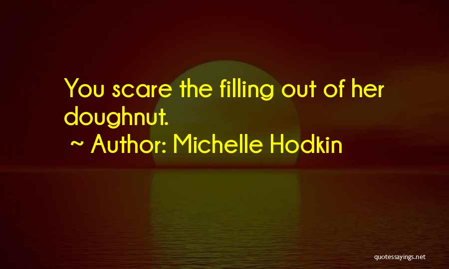 Michelle Hodkin Quotes: You Scare The Filling Out Of Her Doughnut.