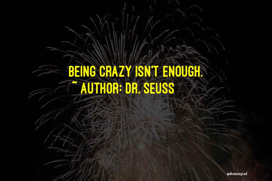 Dr. Seuss Quotes: Being Crazy Isn't Enough.