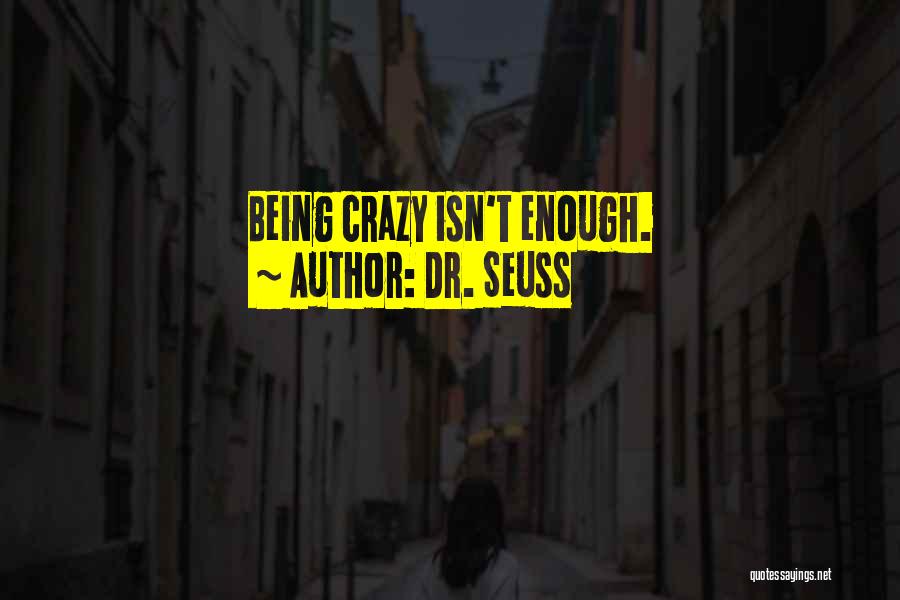 Dr. Seuss Quotes: Being Crazy Isn't Enough.