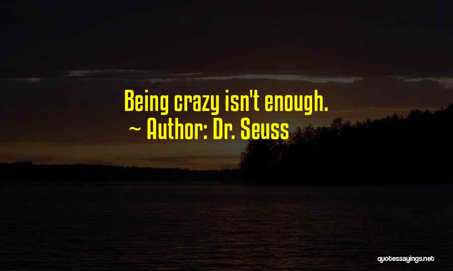 Dr. Seuss Quotes: Being Crazy Isn't Enough.